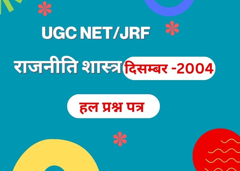 यू.जी.सी. नेट परीक्षा, दिसम्बर 2004 राजनीति विज्ञान : द्वितीय प्रश्न-पत्र